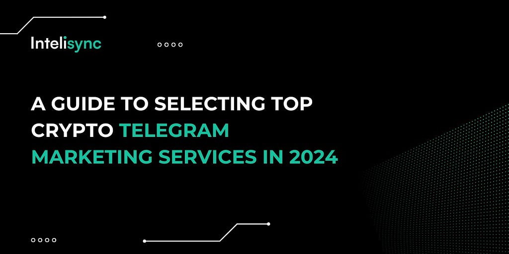 A Guide to Selecting Top Crypto Telegram Marketing Services in 2024