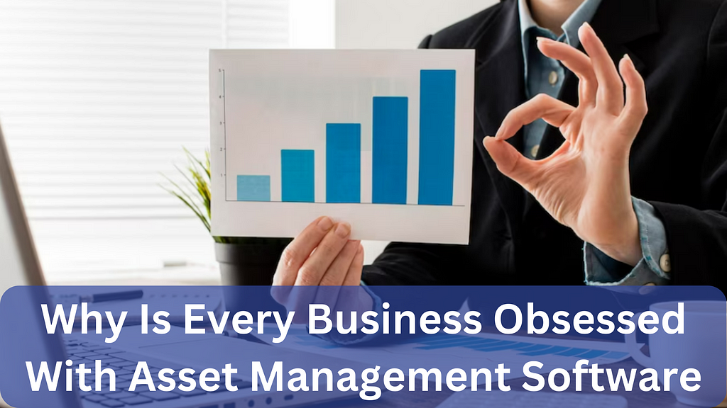 Why Is Every Business Obsessed With Asset Management Software