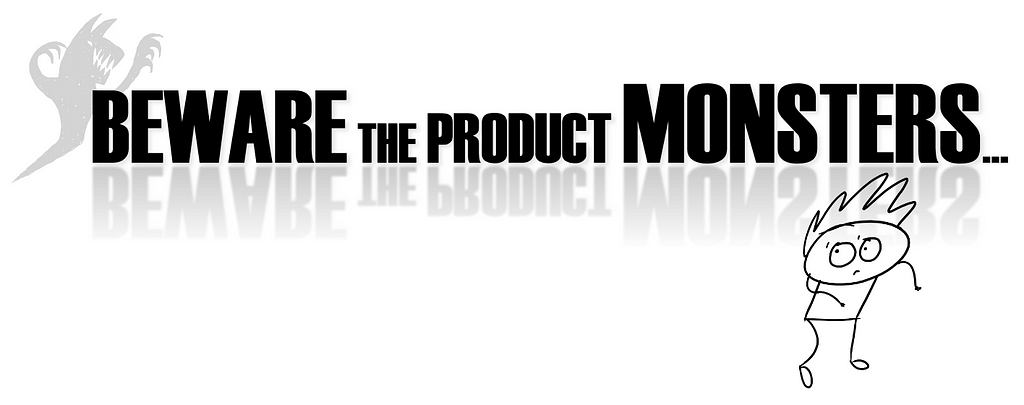Large text stating “Beware the product monsters”. A stick figure is sneaking away while a mosnter peers from behind the words.