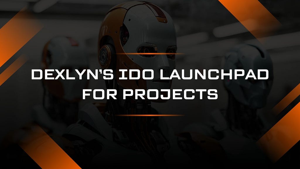 Everything You Need to Know About Dexlyn’s IDO Launchpad for Projects