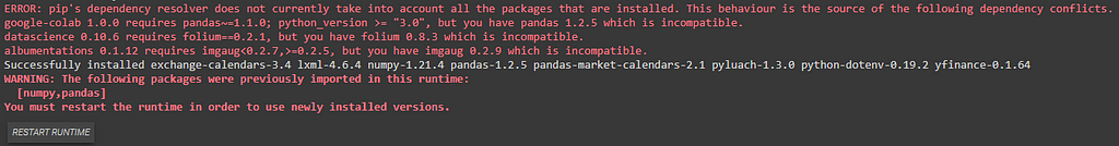 ERROR: pip’s dependency resolver does not currently take into account all the packages that are installed. This behaviour is the source of the following dependency conflicts. google-colab 1.0.0 requires pandas~=1.1.0; python_version >= “3.0”, but you have pandas 1.2.5 which is incompatible. You must restart the runtime in order to use newly installed versions.
