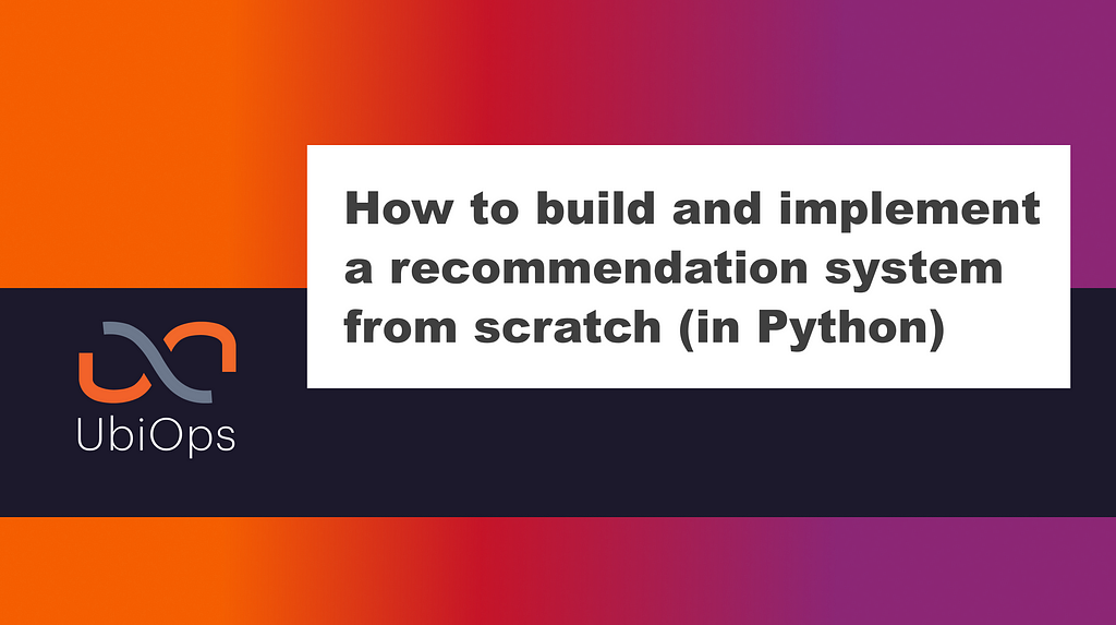 How to build and implement a recommendation system from scratchHow to build and implement a recommendation system from scratch