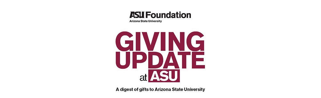 ASU Foundation logo with additional words that say, “Giving update at ASU. A digest of gifts to Arizona State University.”
