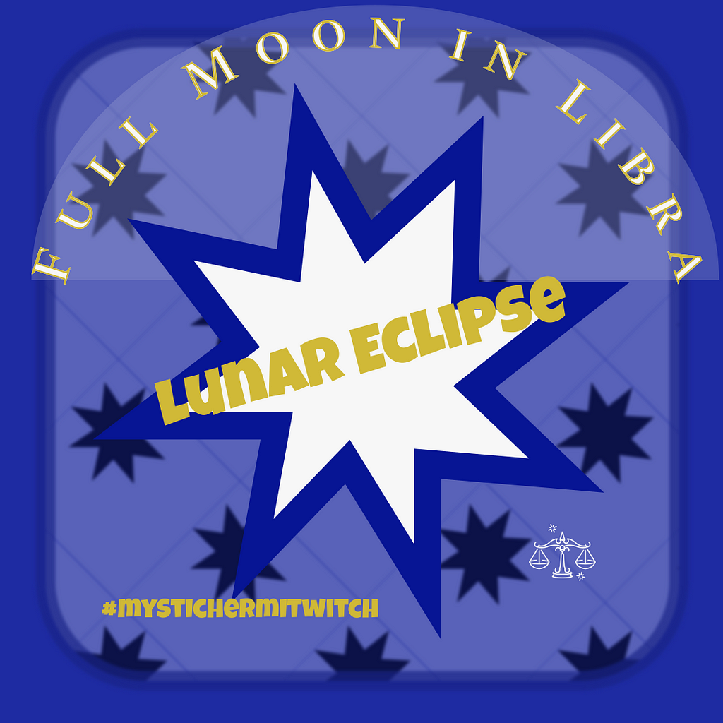 Dark blue background with pattern of exploding stars. Captions: Full Moon in Libra in a half circle over a big white exploding star. The words Lunar Eclipse in gold written over the big exploding star. #mystichermitwitch is the hashtag at the bottom.