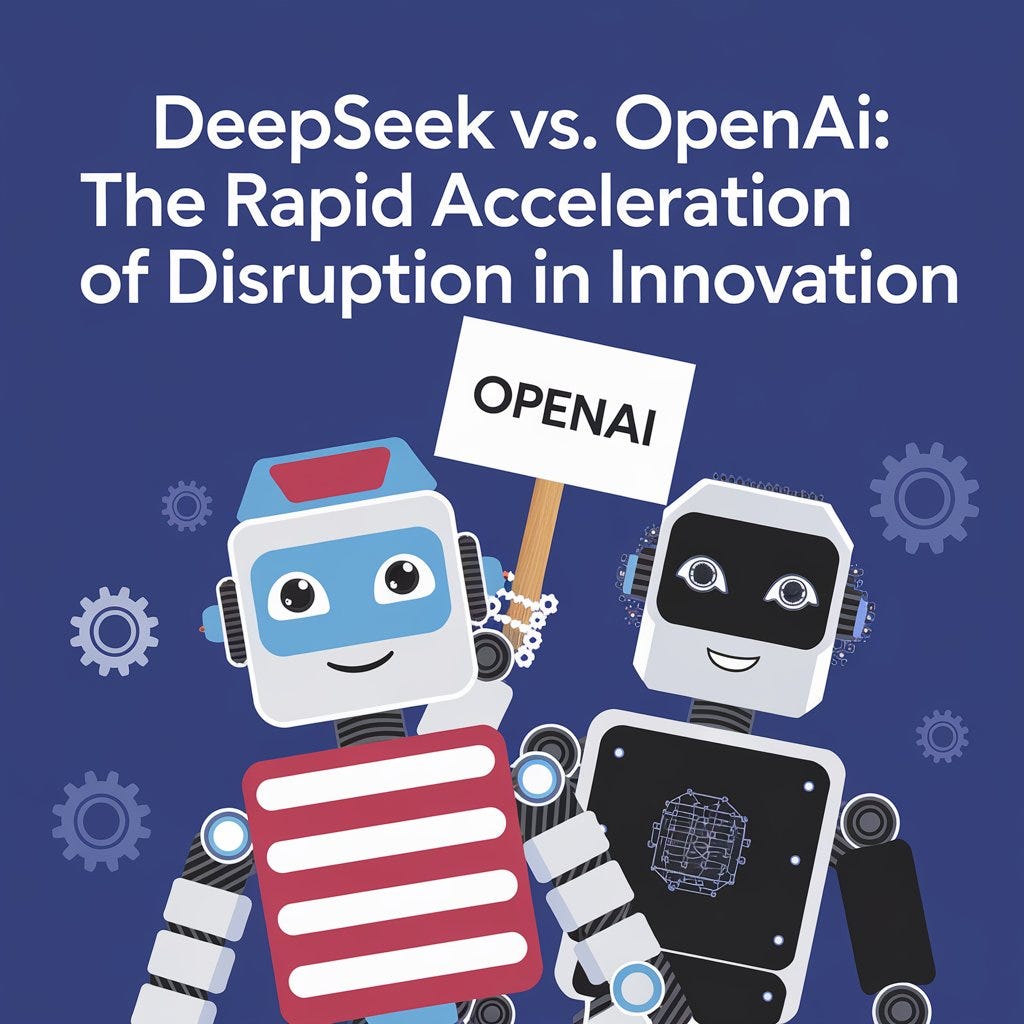 DeepSeek vs. OpenAI: The Rapid Acceleration of Disruption in Innovation