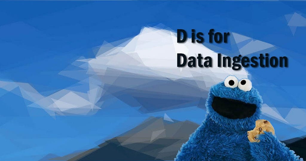 D is for Data Ingestion