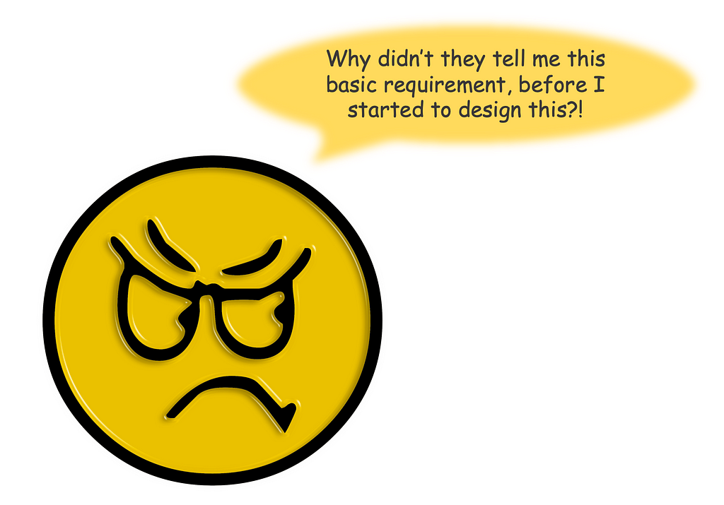 Emoticon with caption saying “Why didn’t they tell me this basic requirement before I started to design this?”