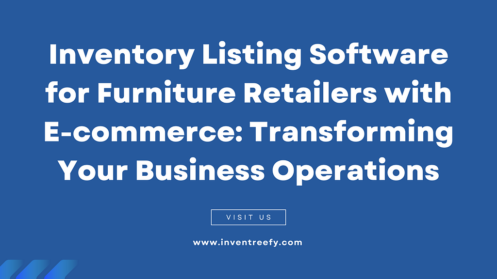 Inventory Listing Software for Furniture Retailers with E-commerce: Transforming Your Business Operations, Inventory Listing Software for Furniture Retailers with E-commerce, Inventory Listing Software for Furniture Retailers with E-commerce Transforming Your Business Operations, InventreeFY, Inventreefy, Inventory Listing Software for Furniture Retailers with E-commerce