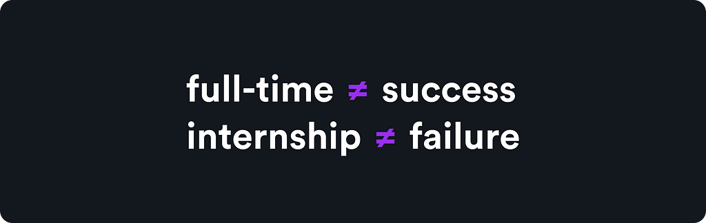 An image with the text: full-time =/= success and internship =/= failure