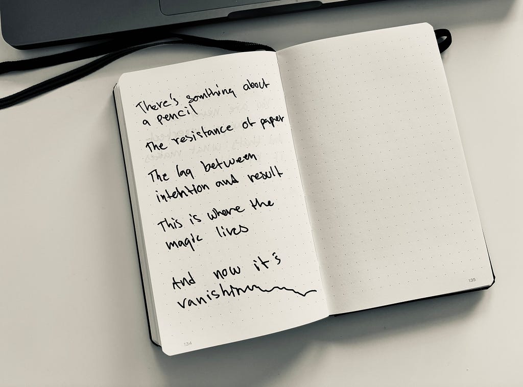 Picture of a handwritten poem in a small notebook: There’s something about a pencil. The resistance of paper. The lag between intention and result. That’s where the magic lives. And now it’s vanishing.