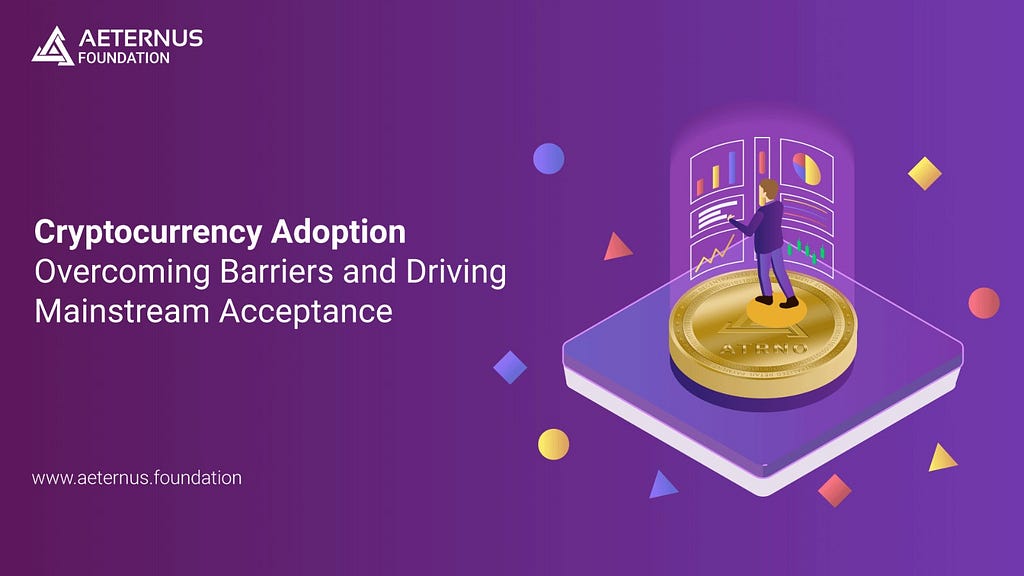 Cryptocurrency Adoption: Overcoming Barriers and Driving Mainstream Acceptance