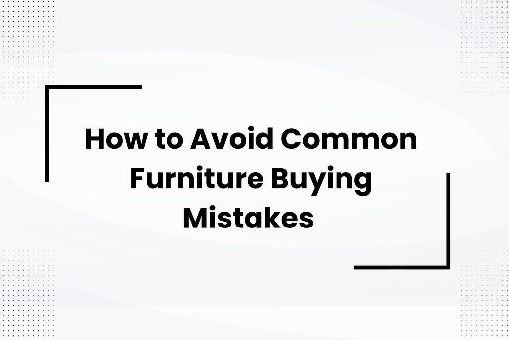 How to Avoid Common Furniture Buying Mistakes