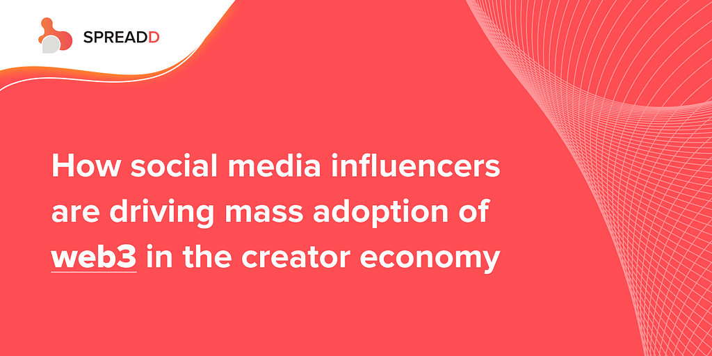 How social media Influencers are driving mass adoption of Web3 in the Creator Economy