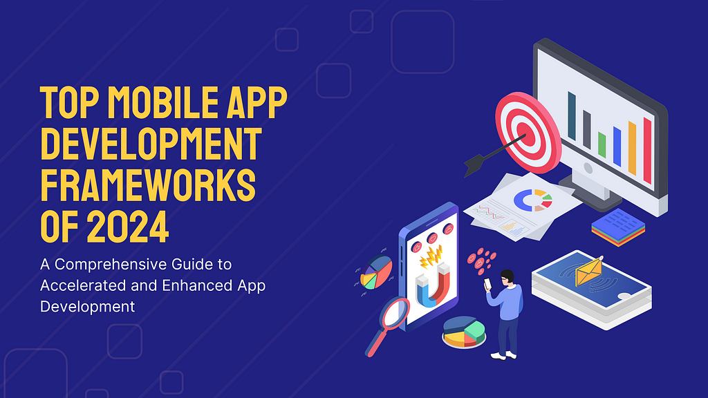 Top Mobile App Development Frameworks of 2024: A Comprehensive Guide to Accelerated and Enhanced App Development