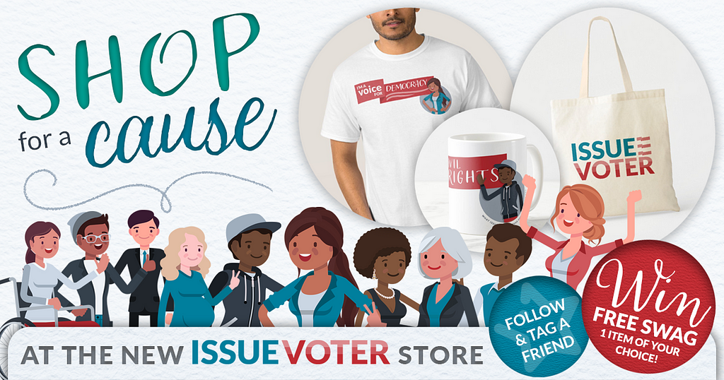 A graphic showing new merchandise & a cute cast of illustrated characters, alongside the text, “Shop for a Cause at the New IssueVoter Store! Follow & Tag a Friend to Win FREE SWAG! 1 Item of Your Choice.”