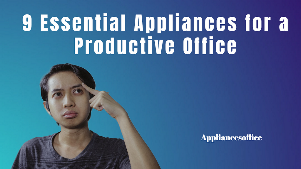 9 Essential Appliances for a Productive Office