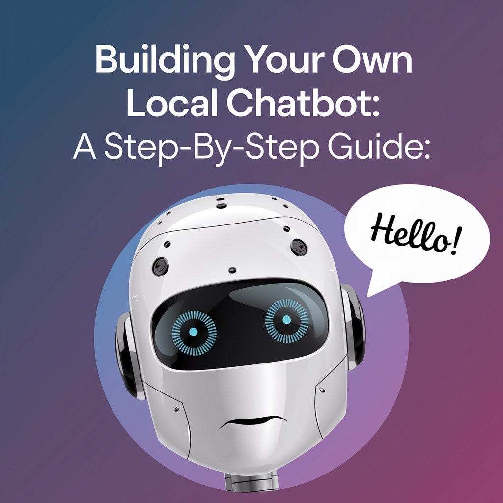 Building Your Own Local Chatbot: A Step-by-Step Guide