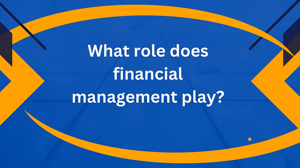 What role does financial management play?