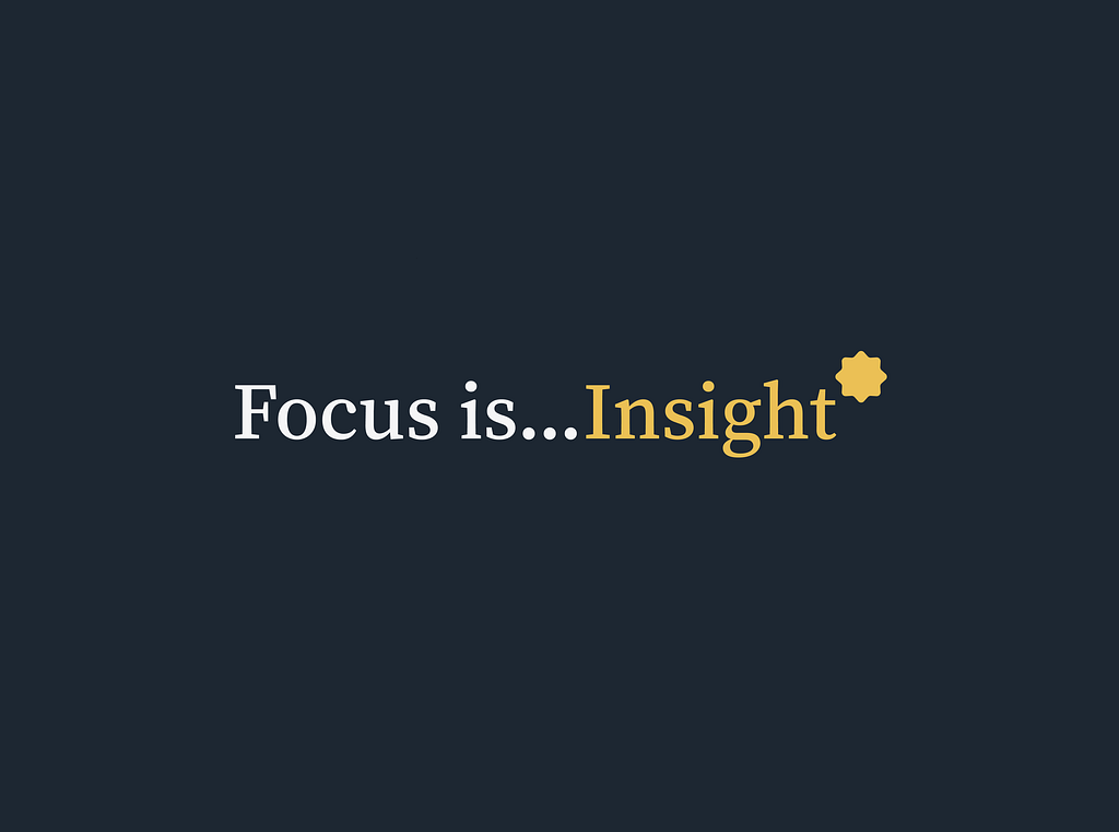 Focus is…Insight