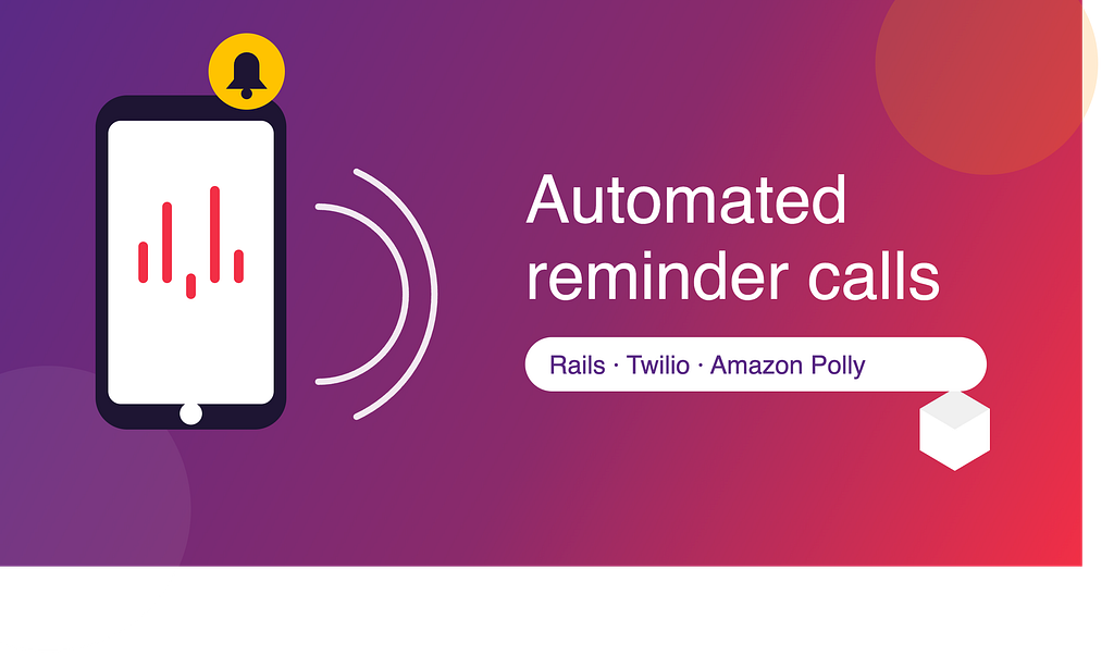 Building Automated Reminder Calls with Ruby on Rails, Twilio, and Amazon Polly