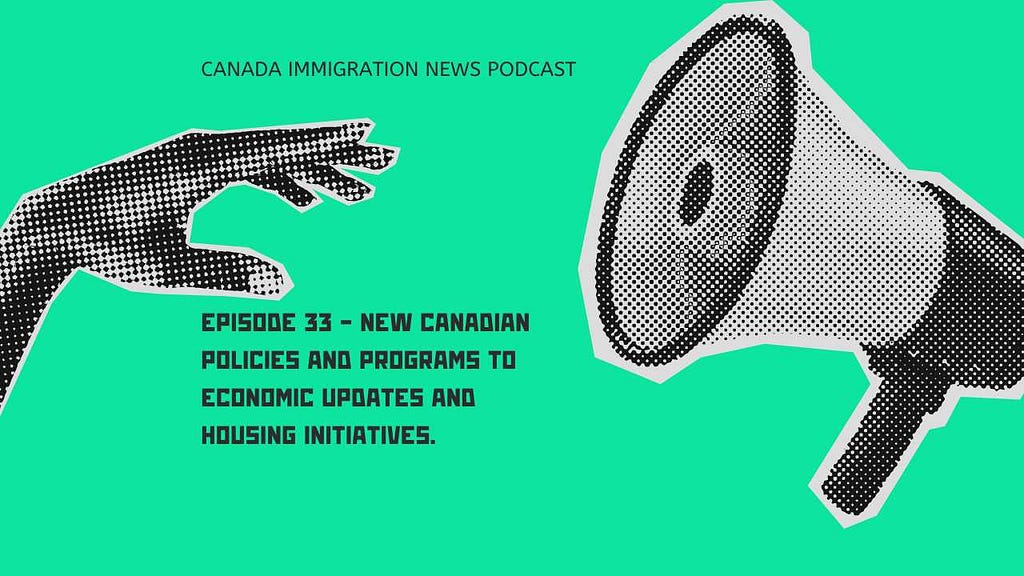Canada Immigration News Podcast #33 — New Canadian Policies and Programs to Economic Updates and Housing Initiatives