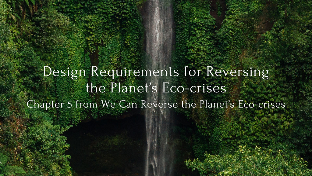 Design requirements for reversing the planet’s eco-crises