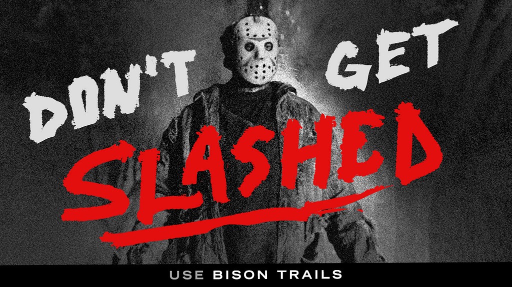 Don’t get slashed! Use Bison Trails!