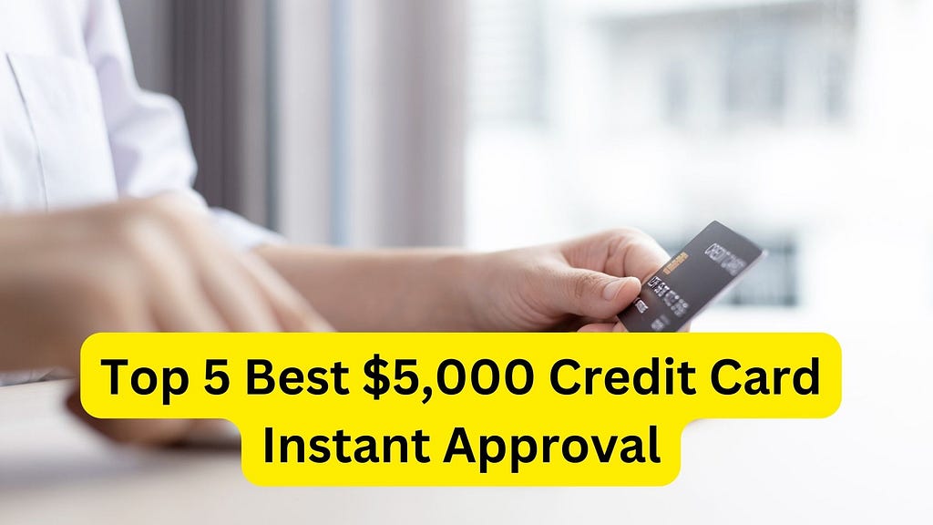 Top 5 Best $5,000 Credit Card Instant Approval
