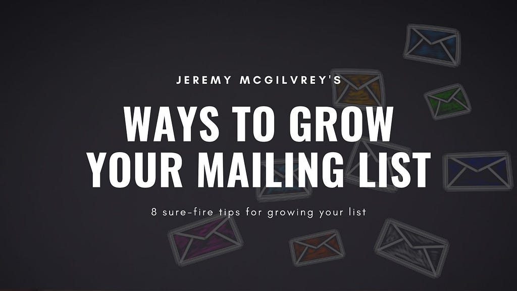 Jeremy McGilvrey shared 8 Sure-Fire Ways to Grow Your Mailing List