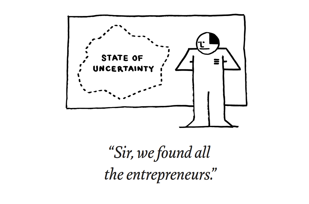State of uncertainty — “Sir we found all the entrepreneurs”