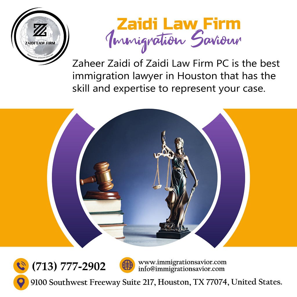 Zaheer Zaidi of Zaidi Law Firm PC is the best immigration lawyer in Houston that has the skill and expertise to represent your case.