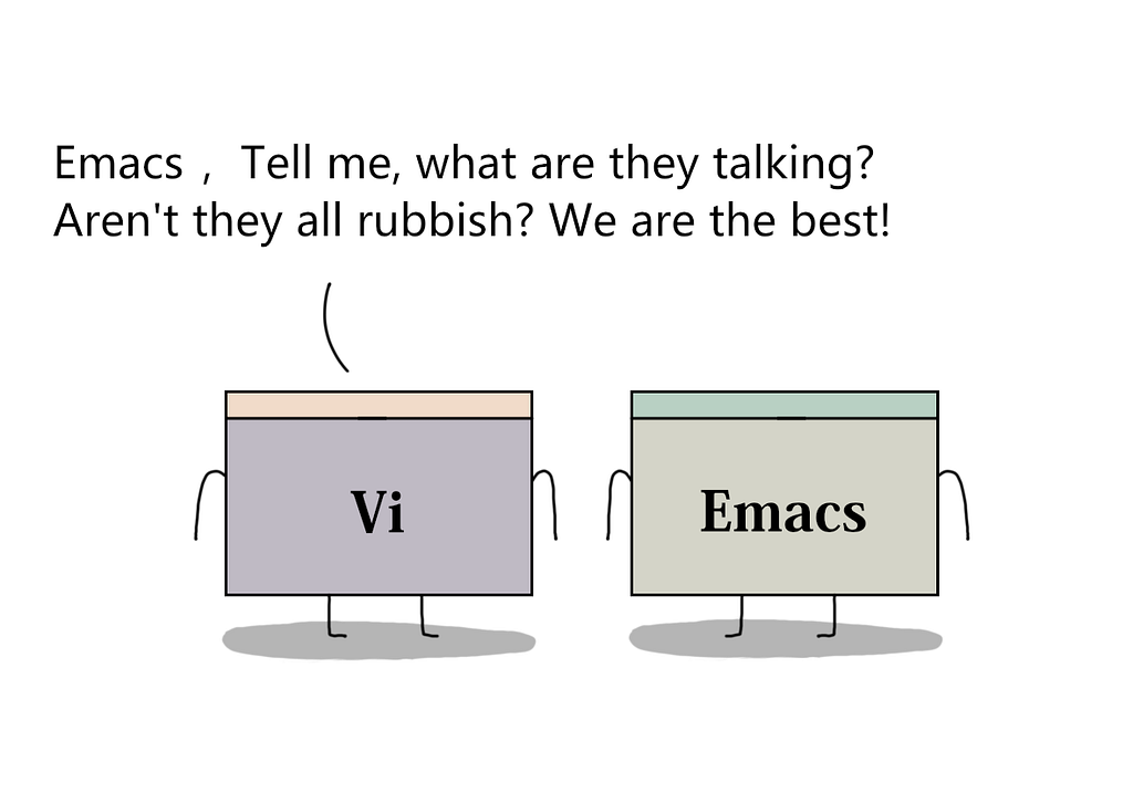 vi and emacs.
 vi- emacs, tell me. aren’t they all rubbish? we are the best!