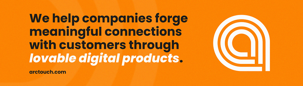 Promotional ArcTouch banner that says “We help companies forge meaningful connections with customers through lovable digital products.”