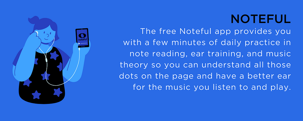 Noteful — The free Noteful app provides you with a few minutes of daily practice in note reading, ear training, and music theory so you can understand all those dots on the page and have a better ear for the music you listen to and play.