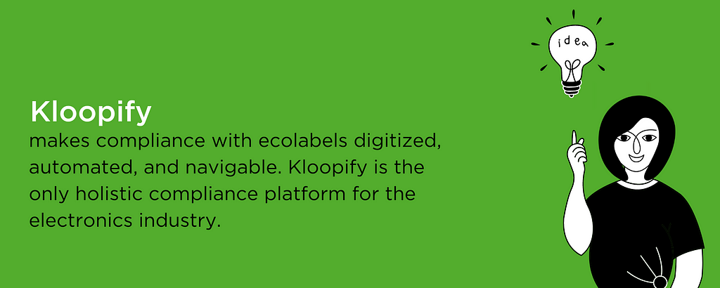 Kloopify makes compliance with ecolabels digitized, automated, and navigable. Kloopify is the only holistic compliance platform for the electronics industry.
