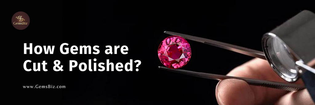 HOW ARE GEMS CUT AND POLISHED?