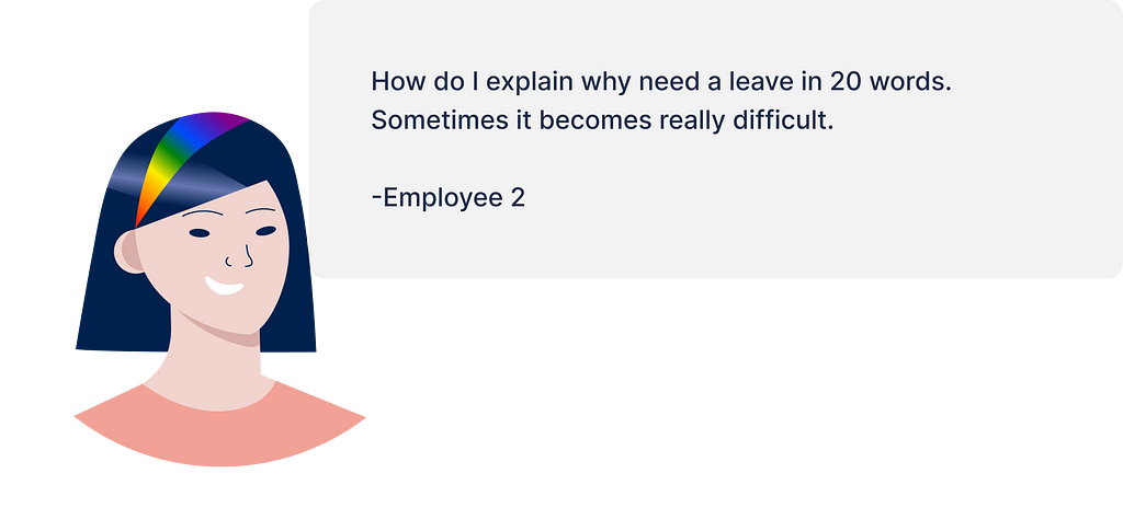 Employee 2 Pain Point — “How do I explain why need a leave in 20 words. Sometimes it becomes really difficult.”