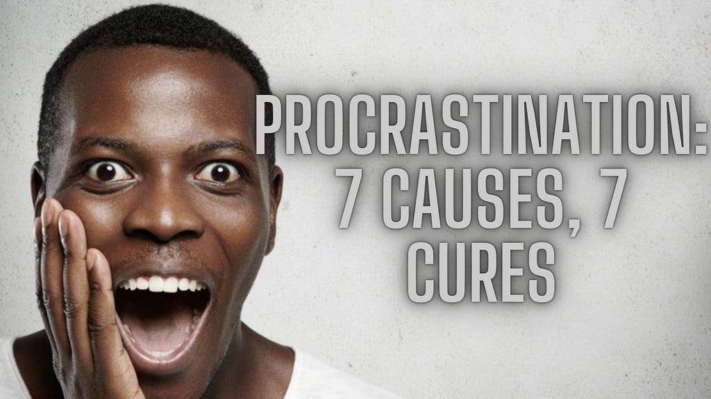 Procrastination: 7 Causes, 7 Cures