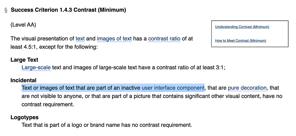 From the WCAG guidelines page. Level AA contrast: Incidental. Text or images of text that are part of an inactive UI component have no contrast requirement.