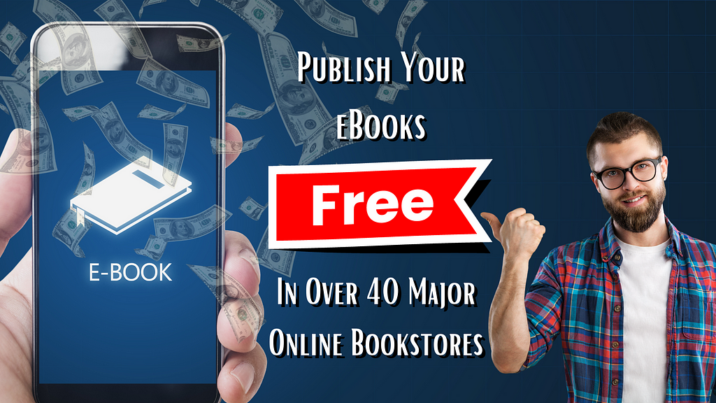 Publish Your eBooks In Over 40 Major Online Bookstores Completely Free Including Amazon, Google, And Apple