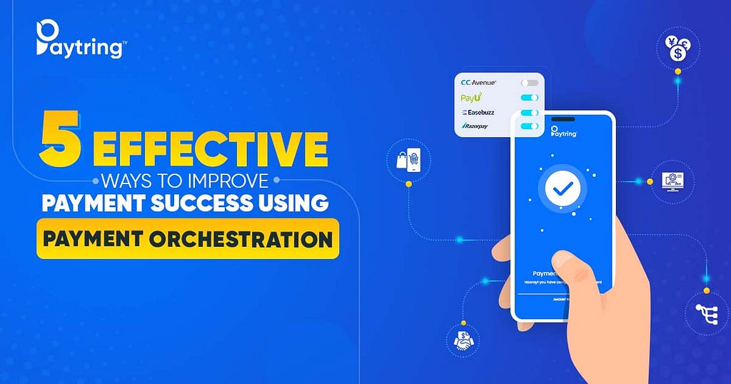 5 Effective Ways To Improve Payment Success Using Payment Orchestration