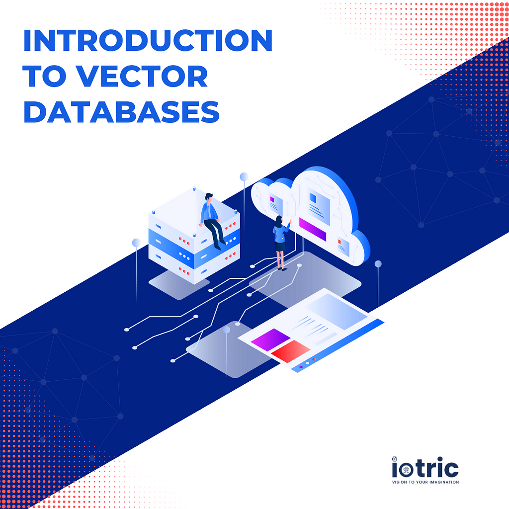 Introduction to Vector Databases by iotric