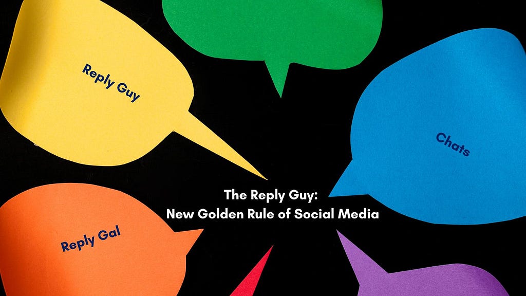 the reply guy is the golden rule of social media.