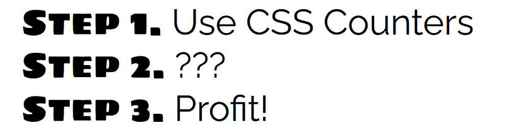 List showing steps. Step 1: Use CSS Counters. Step 2: ??? Step 3: Profit