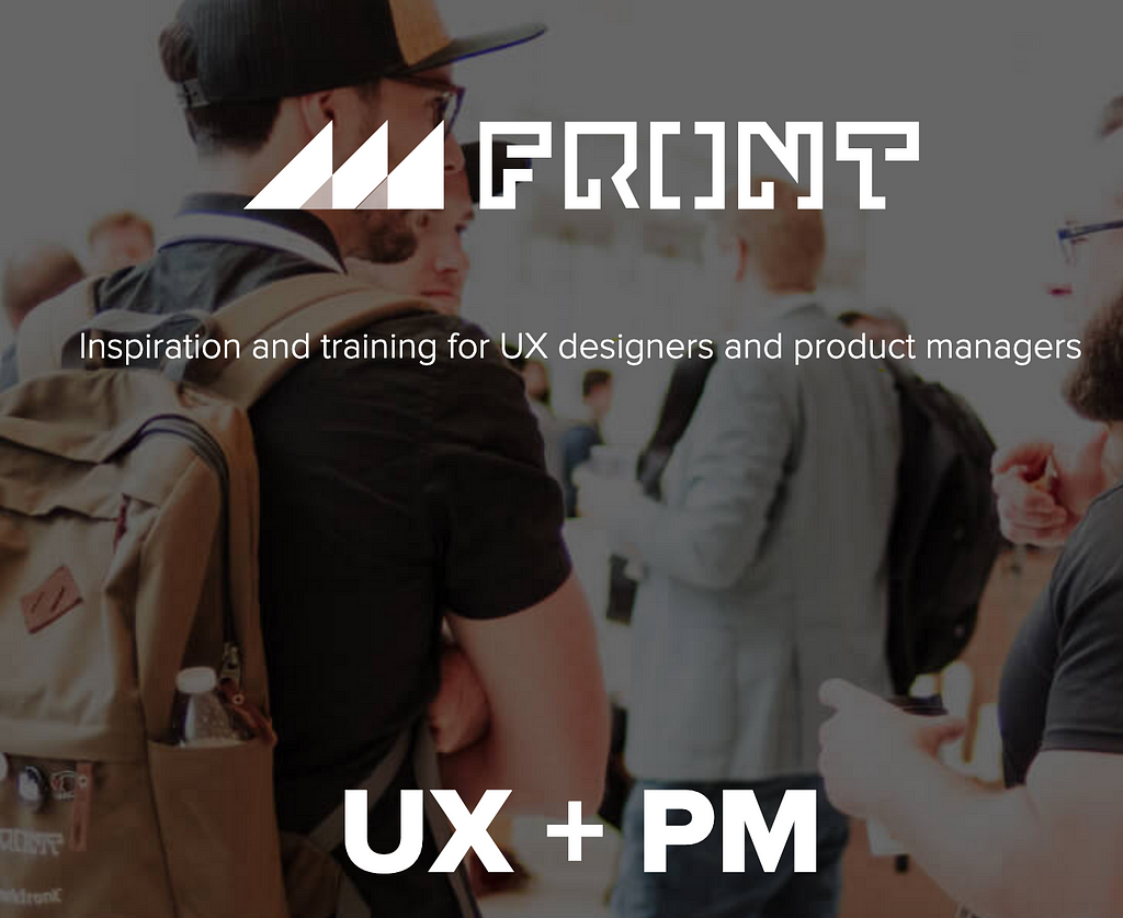 Graphic of Front conference with the caption “inspiration and training for UX designers and product managers then UX + PM