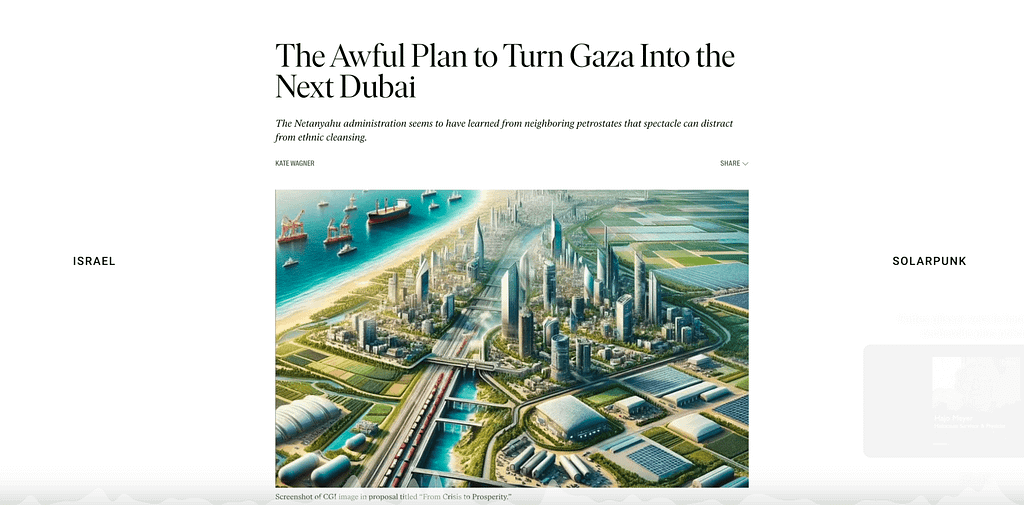 Article page titled “The Awful Plan to Turn Gaza Into the Next Dubai,” featuring a glossy CGI megaproject — spectacle used to launder policy.