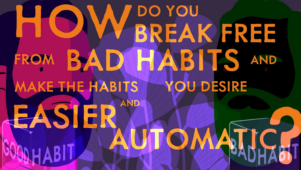 how to build good habits and break the bad ones