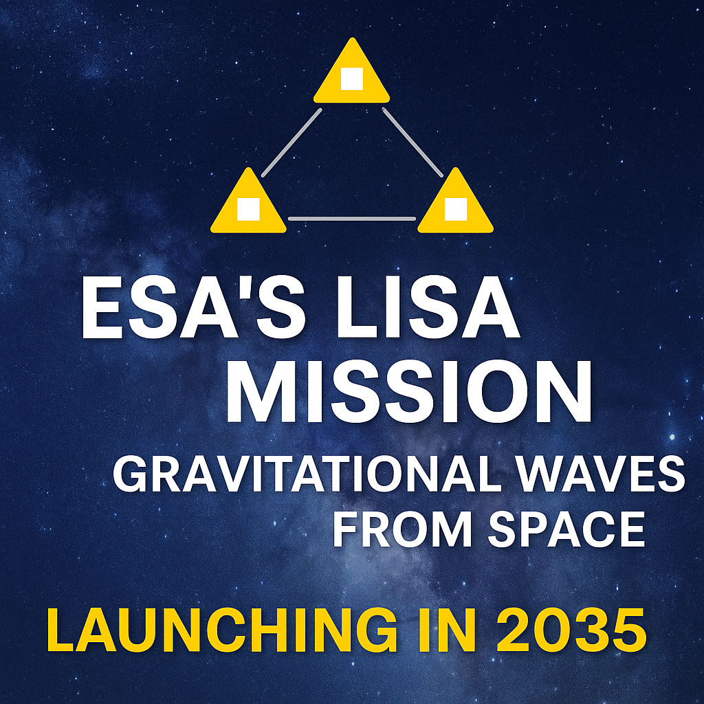 ESA’s LISA Mission: Unveiling Gravitational Waves from Space