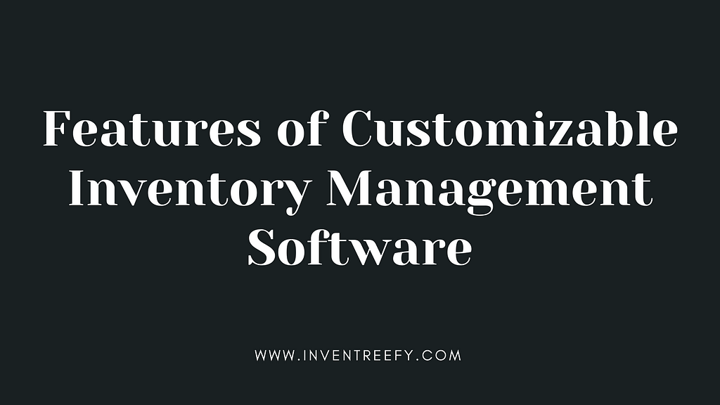 Features of Customizable Inventory Management Software, Customizable Inventory Management Software, Features of Inventory Management Software, Inventory Management Software, InventreeFY