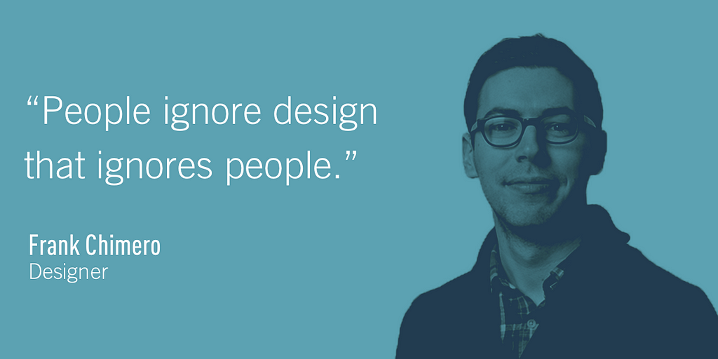 Quote: People ignore design that ignores people.